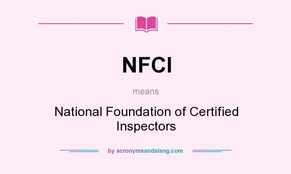 What does NFCI mean? It stands for National Foundation of Certified Inspectors
