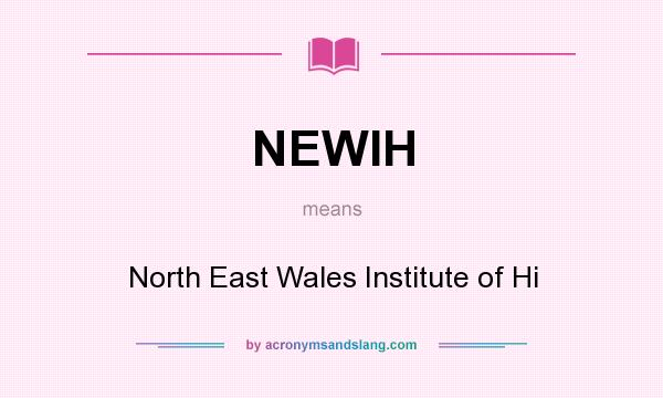 What does NEWIH mean? It stands for North East Wales Institute of Hi