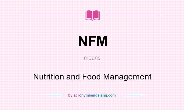 What does NFM mean? It stands for Nutrition and Food Management