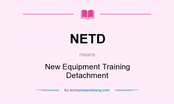What does NETD mean? It stands for New Equipment Training Detachment
