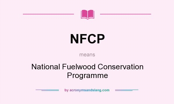 What does NFCP mean? It stands for National Fuelwood Conservation Programme