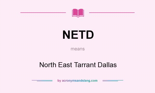 What does NETD mean? It stands for North East Tarrant Dallas