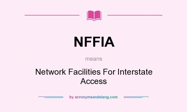 What does NFFIA mean? It stands for Network Facilities For Interstate Access