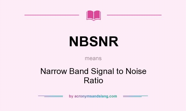 What does NBSNR mean? It stands for Narrow Band Signal to Noise Ratio
