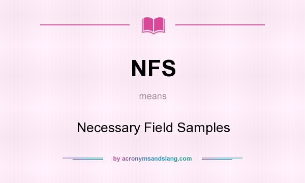 What does NFS mean? It stands for Necessary Field Samples