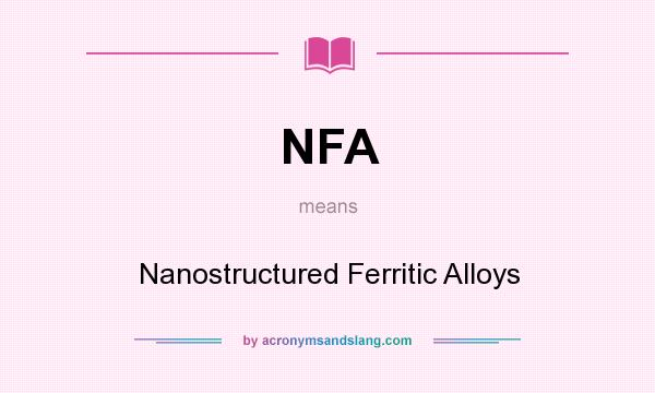 What does NFA mean? It stands for Nanostructured Ferritic Alloys