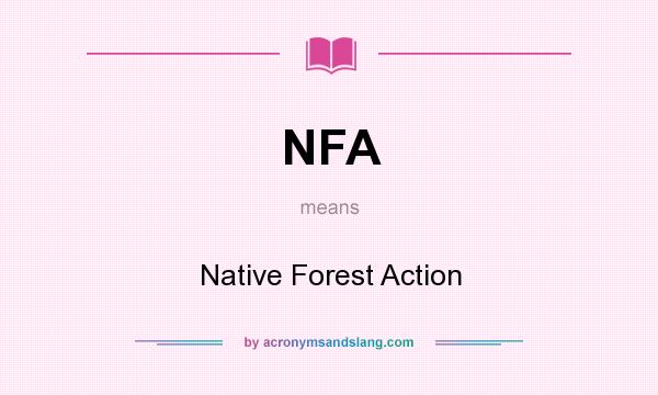 What does NFA mean? It stands for Native Forest Action