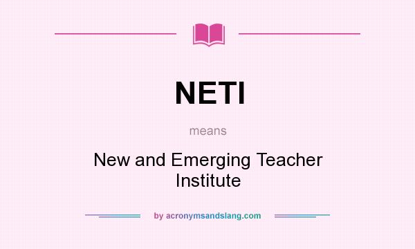 What does NETI mean? It stands for New and Emerging Teacher Institute
