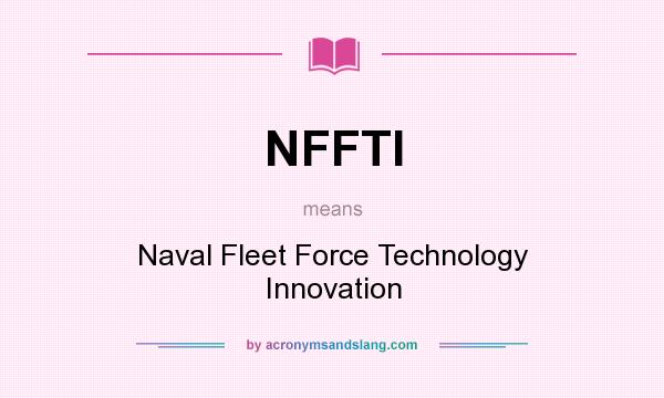 What does NFFTI mean? It stands for Naval Fleet Force Technology Innovation