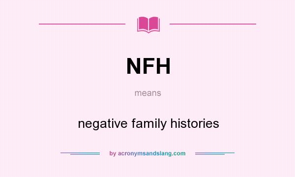 What does NFH mean? It stands for negative family histories