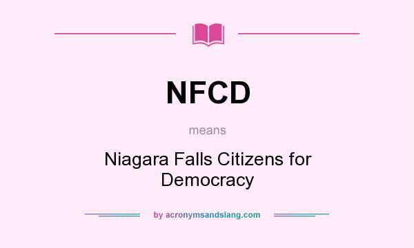 What does NFCD mean? It stands for Niagara Falls Citizens for Democracy