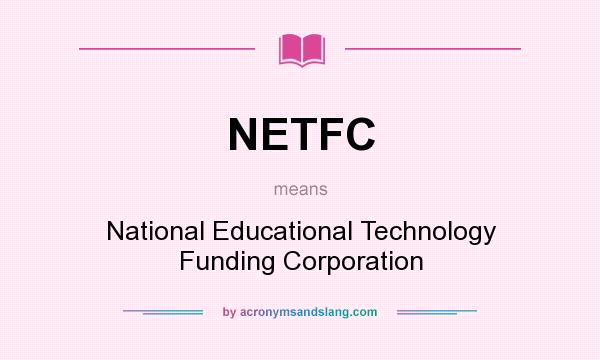 What does NETFC mean? It stands for National Educational Technology Funding Corporation