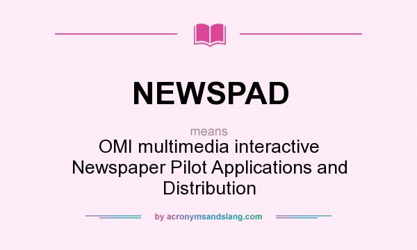What does NEWSPAD mean? It stands for OMI multimedia interactive Newspaper Pilot Applications and Distribution