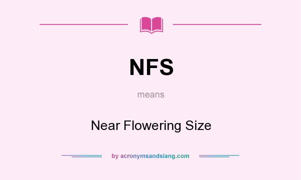 What does NFS mean? It stands for Near Flowering Size