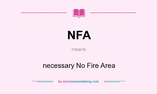 What does NFA mean? It stands for necessary No Fire Area