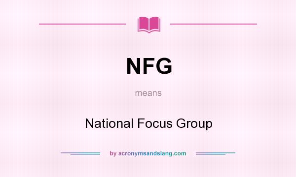 What does NFG mean? It stands for National Focus Group