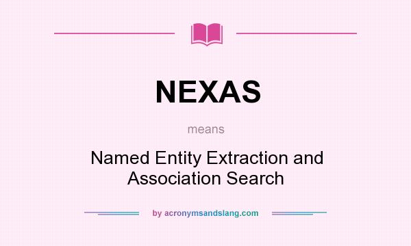 What does NEXAS mean? It stands for Named Entity Extraction and Association Search