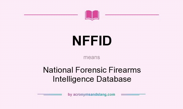 What does NFFID mean? It stands for National Forensic Firearms Intelligence Database
