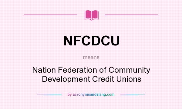 What does NFCDCU mean? It stands for Nation Federation of Community Development Credit Unions
