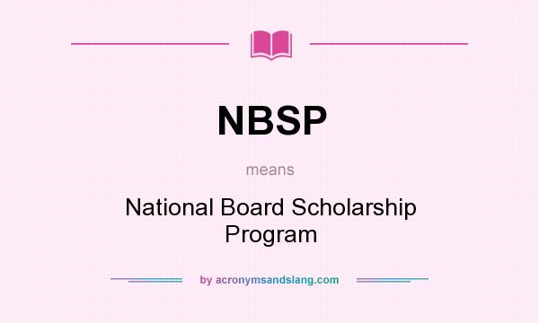 What does NBSP mean? It stands for National Board Scholarship Program