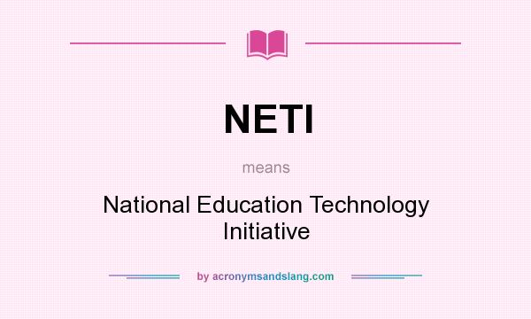 What does NETI mean? It stands for National Education Technology Initiative