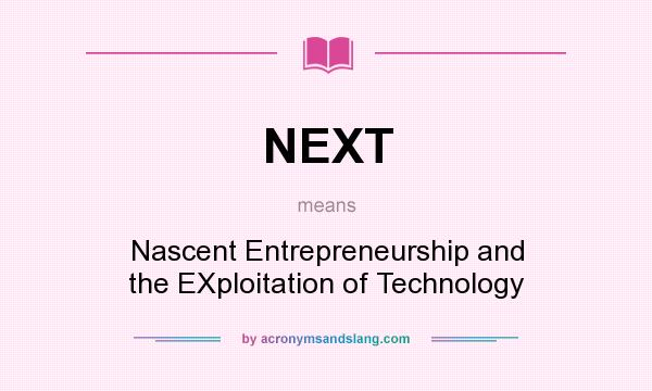 What does NEXT mean? It stands for Nascent Entrepreneurship and the EXploitation of Technology