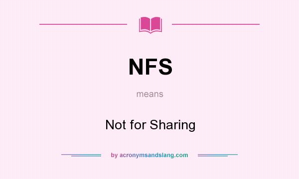 What does NFS mean? It stands for Not for Sharing