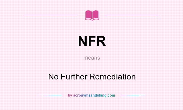 What does NFR mean? It stands for No Further Remediation