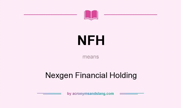What does NFH mean? It stands for Nexgen Financial Holding