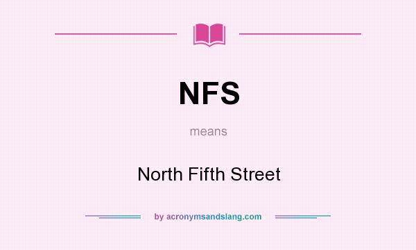 What does NFS mean? It stands for North Fifth Street