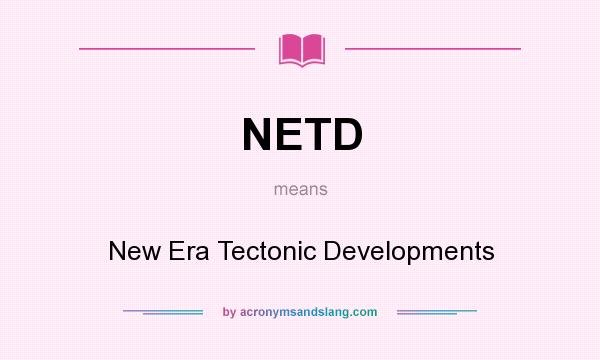 What does NETD mean? It stands for New Era Tectonic Developments