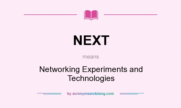 What does NEXT mean? It stands for Networking Experiments and Technologies