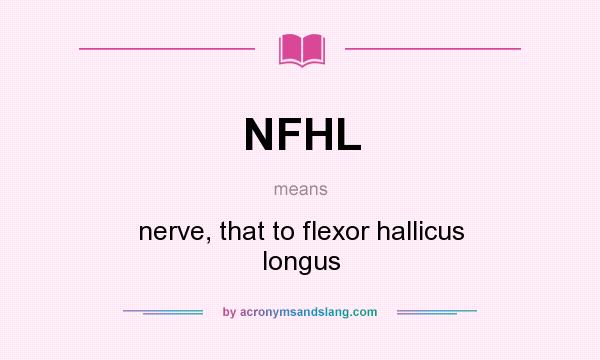 What does NFHL mean? It stands for nerve, that to flexor hallicus longus