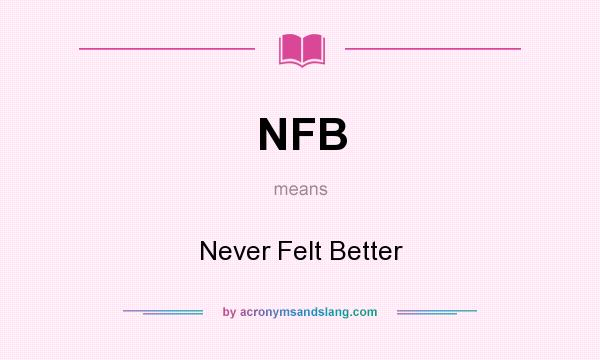 What does NFB mean? It stands for Never Felt Better