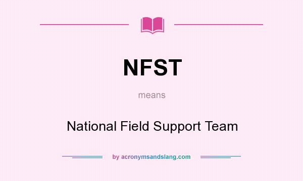 What does NFST mean? It stands for National Field Support Team