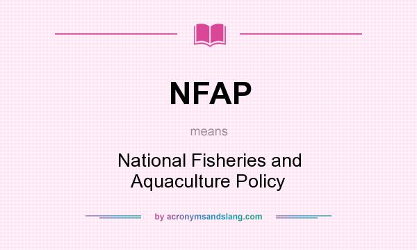 What does NFAP mean? It stands for National Fisheries and Aquaculture Policy