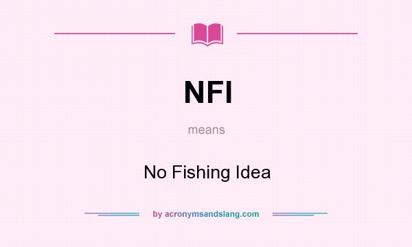 What does NFI mean? It stands for No Fishing Idea