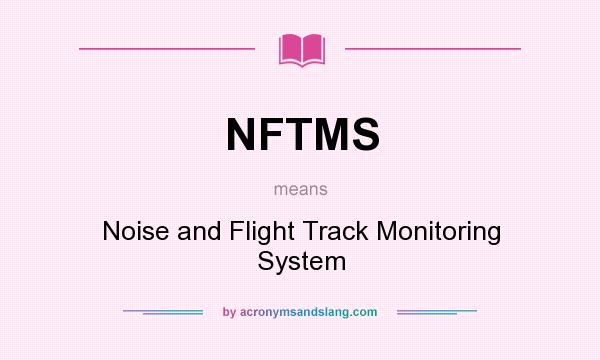 What does NFTMS mean? It stands for Noise and Flight Track Monitoring System
