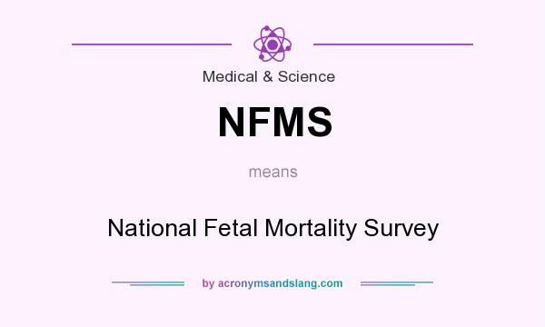 What does NFMS mean? It stands for National Fetal Mortality Survey