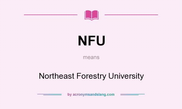 What does NFU mean? It stands for Northeast Forestry University