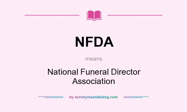 What does NFDA mean? It stands for National Funeral Director Association