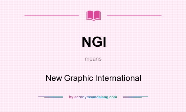 What does NGI mean? It stands for New Graphic International