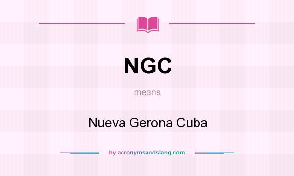 What does NGC mean? It stands for Nueva Gerona Cuba