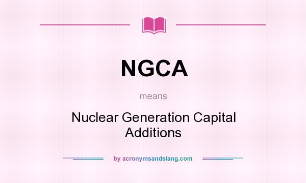 What does NGCA mean? It stands for Nuclear Generation Capital Additions