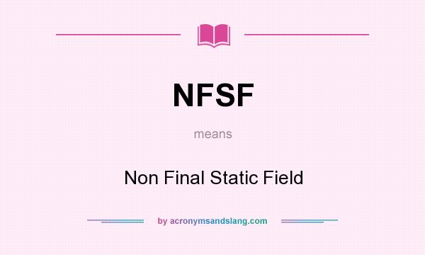 What does NFSF mean? It stands for Non Final Static Field