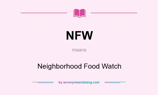 What does NFW mean? It stands for Neighborhood Food Watch