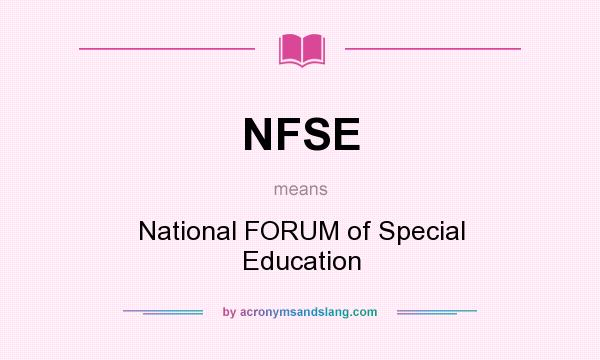 What does NFSE mean? It stands for National FORUM of Special Education