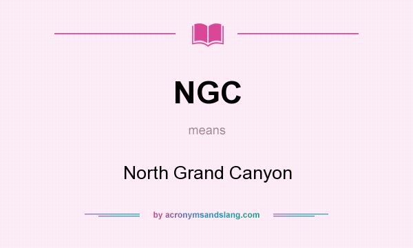 What does NGC mean? It stands for North Grand Canyon