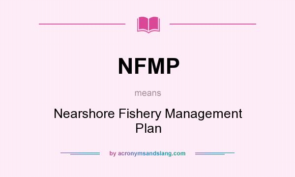What does NFMP mean? It stands for Nearshore Fishery Management Plan