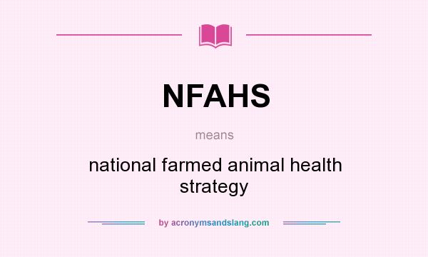 What does NFAHS mean? It stands for national farmed animal health strategy